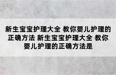 新生宝宝护理大全 教你婴儿护理的正确方法 新生宝宝护理大全 教你婴儿护理的正确方法是